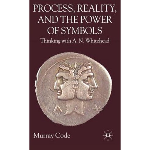 Process Reality and the Power of Symbols: Thinking with A.N. Whitehead ...