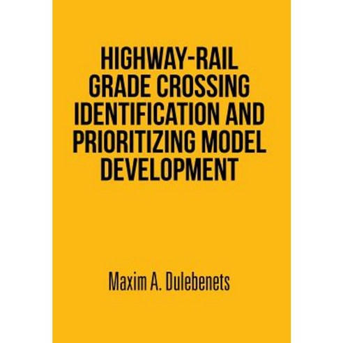 Highway-Rail Grade Crossing Identification and Prioritizing Model Development Hardcover, Xlibris Corporation