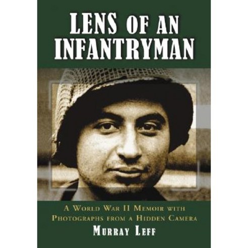 Lens of an Infantryman: A World War II Memoir with Photographs from a Hidden Camera Paperback, McFarland & Company