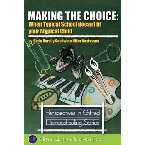 Making the Choice: When Typical School Doesn''t Fit Your Atypical Child Paperback, Ghf Press
