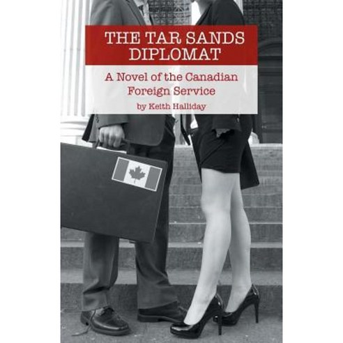 The Tar Sands Diplomat: A Novel of the Canadian Foreign Service Paperback, iUniverse