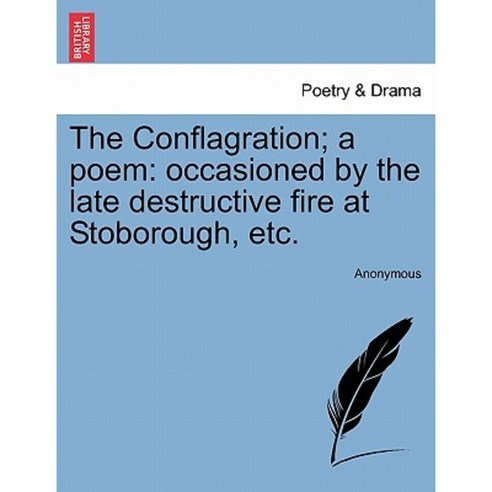 The Conflagration; A Poem: Occasioned by the Late Destructive Fire at Stoborough Etc. Paperback, British Library, Historical Print Editions