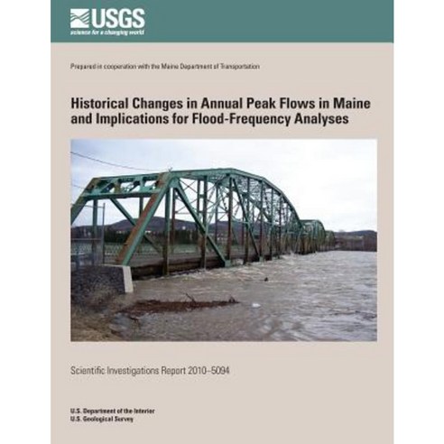 Historical Changes in Annual Peak Flows in Maine and Implications for Flood-Frequency Analyses Paperback, Createspace Independent Publishing Platform