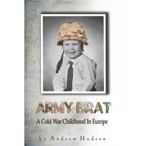 Army Brat: A Cold War Childhood in Europe Paperback, Createspace Independent Publishing Platform