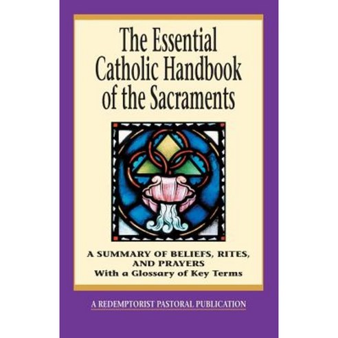 The Essential Catholic Handbook of the Sacraments: A Summary of Beliefs Rites and Prayers Paperback, Liguori Publications