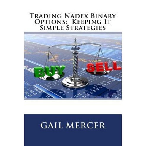 Trading Nadex Binary Options: Keeping It Simple Strategies Paperback, Createspace Independent Publishing Platform