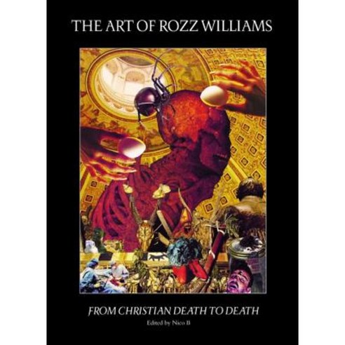 The Art of Rozz Williams: From Christian Death to Death: Hardcover Edition Hardcover, Cult Epics