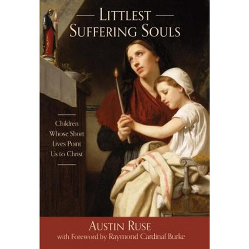 Littlest Suffering Souls: Children Whose Short Lives Point Us to Christ Hardcover, Tan Books