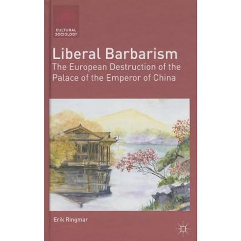 Liberal Barbarism: The European Destruction of the Palace of the Emperor of China Hardcover, Palgrave MacMillan