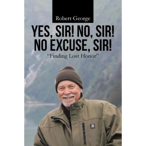 Yes Sir! No Sir! No Excuse Sir!: Finding Lost Honor Paperback, WestBow Press