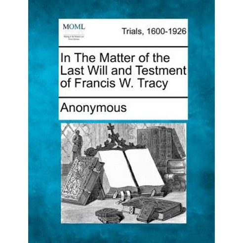 In the Matter of the Last Will and Testment of Francis W. Tracy Paperback, Gale Ecco, Making of Modern Law