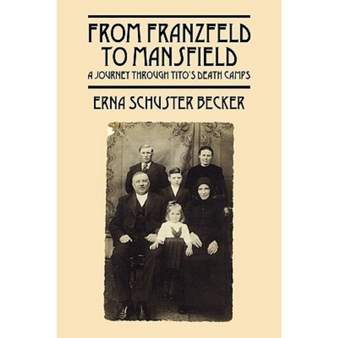 From Franzfeld to Mansfield: A Journey Through Tito''s Death Camps Paperback, Outskirts Press