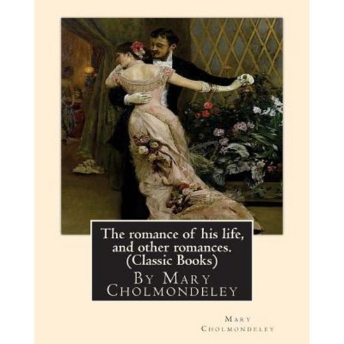 The Romance of His Life and Other Romances.by Mary Cholmondeley (Classic Books) Paperback, Createspace Independent Publishing Platform