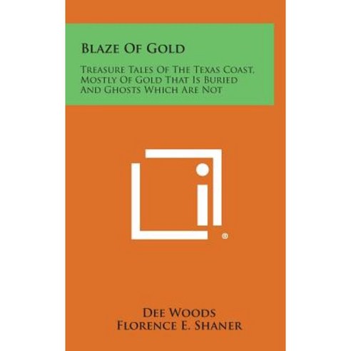 Blaze of Gold: Treasure Tales of the Texas Coast Mostly of Gold That Is Buried and Ghosts Which Are Not Hardcover, Literary Licensing, LLC