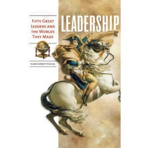 Leadership: Fifty Great Leaders and the Worlds They Made Hardcover, Greenwood Press