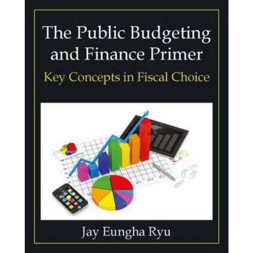 The Public Budgeting and Finance Primer: Key Concepts in Fiscal Choice Hardcover, M.E. Sharpe