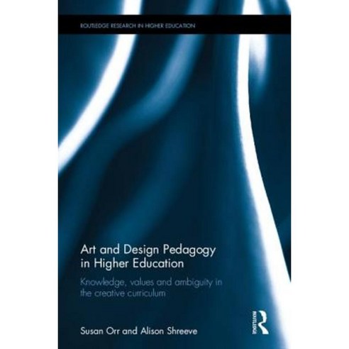 Art and Design Pedagogy in Higher Education: Knowledge Values and Ambiguity in the Creative Curriculum Hardcover, Routledge