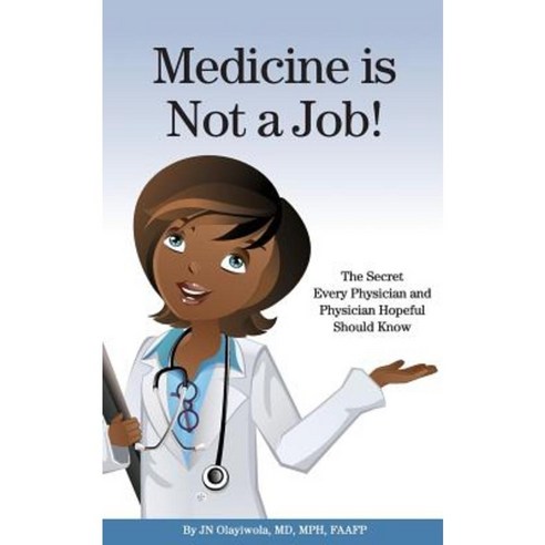 Medicine Is Not a Job!: The Secret Every Physician and Physician-Hopeful Should Know Paperback, Jacqueline Nwando Olayiwola