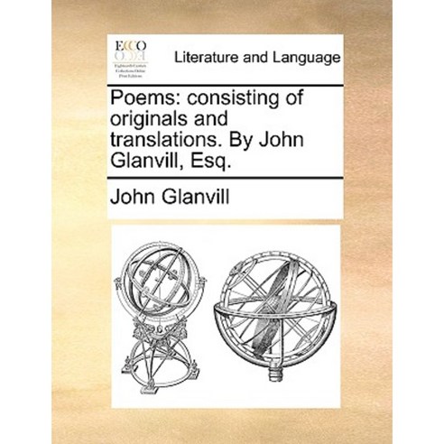 Poems: Consisting of Originals and Translations. by John Glanvill Esq. Paperback, Gale Ecco, Print Editions
