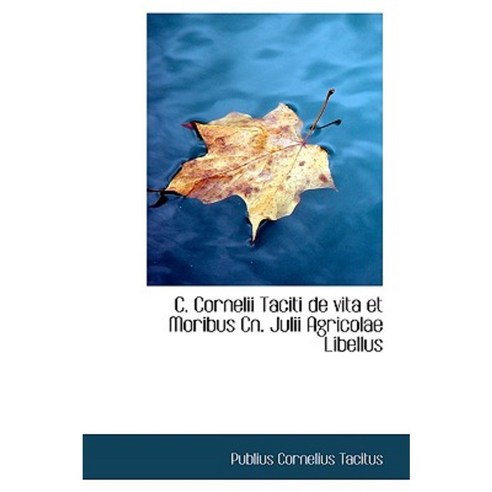 C. Cornelii Taciti de Vita Et Moribus Cn. Julii Agricolae Libellus Paperback, BiblioLife