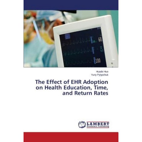 The Effect of Ehr Adoption on Health Education Time and Return Rates Paperback, LAP Lambert Academic Publishing