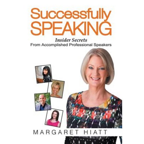 Successfully Speaking: Insider Secrets from Accomplished Professional Speakers Hardcover, Xlibris