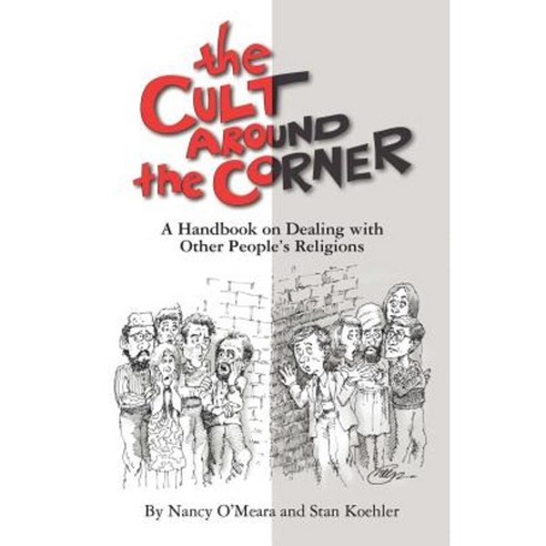 The Cult Around the Corner: A Handbook on Dealing with Other People''s Religions Paperback, Createspace Independent Publishing Platform
