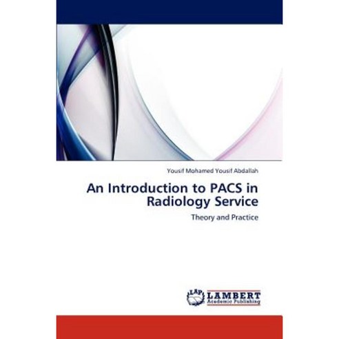 An Introduction to Pacs in Radiology Service Paperback, LAP Lambert Academic Publishing