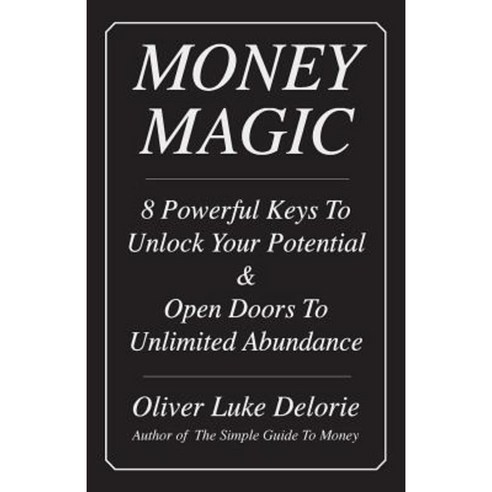 Money Magic: 8 Powerful Keys to Unlock Your Potential & Open Doors to Unlimited Abundance Paperback, Creative Culture