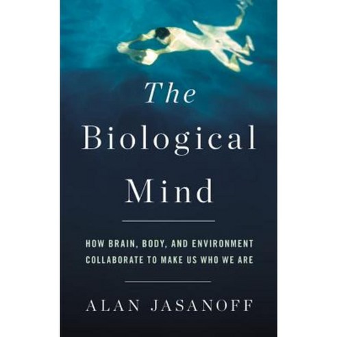 The Biological Mind: How Brain Body and Environment Collaborate to Make Us Who We Are Hardcover, Basic Books