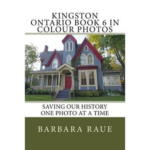 Kingston Ontario Book 6 in Colour Photos: Saving Our History One Photo at a Time Paperback, Createspace Independent Publishing Platform