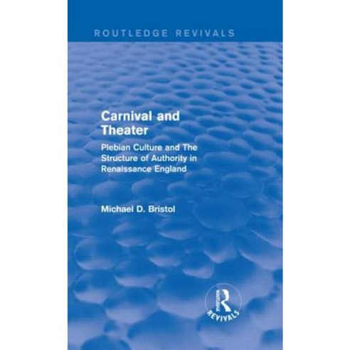 Carnival and Theater (Routledge Revivals): Plebian Culture and the Structure of Authority in Renaissance England Hardcover, Routledge