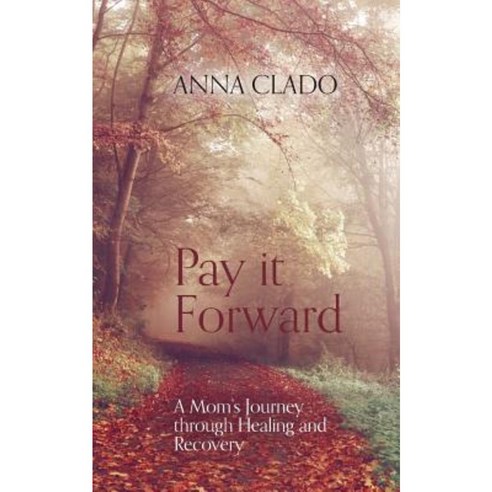 Pay It Forward: A Mom''s Journey Through Healing and Recovery Paperback, FriesenPress