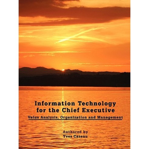 Information Technology for the Chief Executive: Value Analysis Organization and Management Paperback, Authorhouse