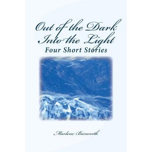 Out of the Dark Into the Light: Four Short Stories Paperback, Createspace Independent Publishing Platform