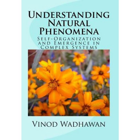 Understanding Natural Phenomena: Self-Organization and Emergence in Complex Systems Paperback, Createspace Independent Publishing Platform