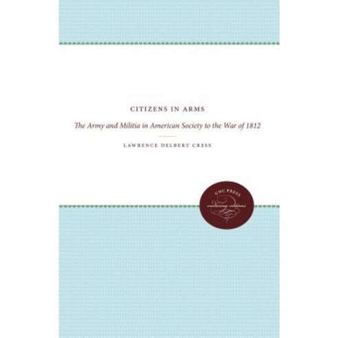 Citizens in Arms: The Army and Militia in American Society to the War of 1812 Paperback, University of North Carolina Press