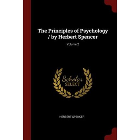 The Principles of Psychology / By Herbert Spencer; Volume 2 Paperback, Andesite Press