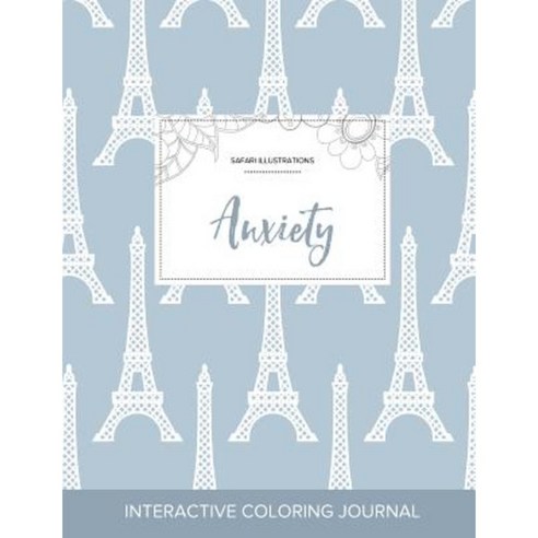 Adult Coloring Journal: Anxiety (Safari Illustrations Eiffel Tower) Paperback, Adult Coloring Journal Press