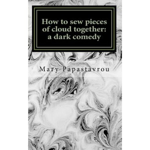 How to Sew Pieces of Cloud Together: A Dark Comedy Paperback, Createspace Independent Publishing Platform