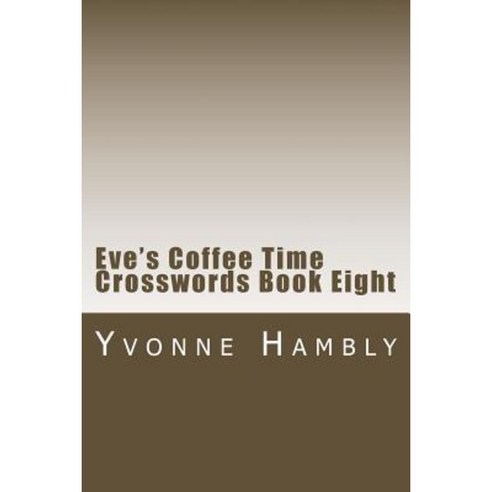 Eve''s Coffee Time Crosswords Book Eight Paperback, Createspace Independent Publishing Platform