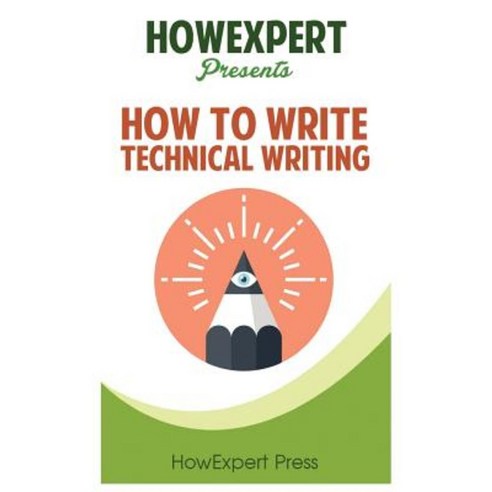 How to Write Technical Writing: Your Step-By-Step Guide to Writing Technical Writing Paperback, Createspace Independent Publishing Platform