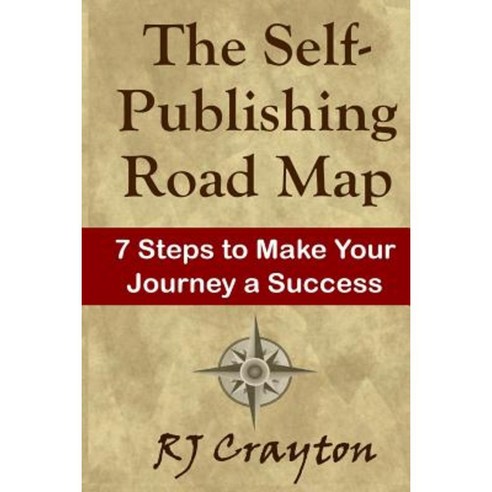 The Self-Publishing Road Map: Seven Steps to Make Your Journey a Success Paperback, Createspace Independent Publishing Platform