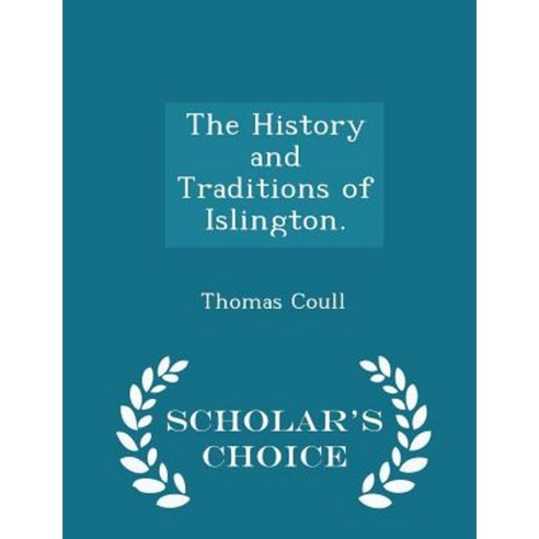 The History and Traditions of Islington. - Scholar''s Choice Edition Paperback