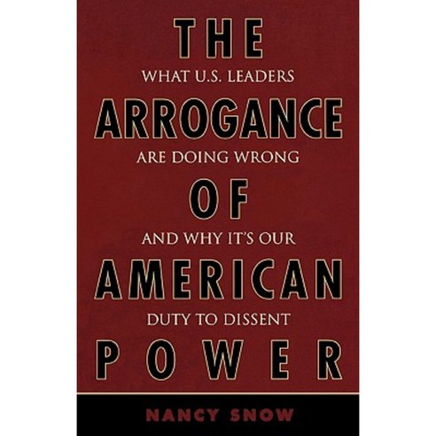 The Arrogance of American Power: What U.S. Leaders Are Doing Wrong and Why It''s Our Duty to Dissent Hardcover, Rowman & Littlefield Publishers