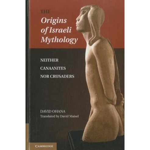 The Origins of Israeli Mythology: Neither Canaanites Nor Crusaders Hardcover, Cambridge University Press