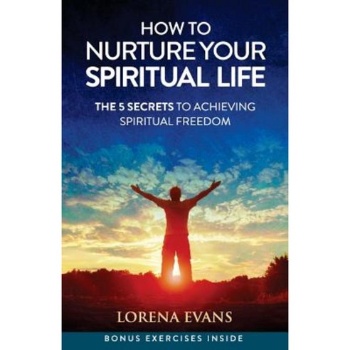 How to Nurture Your Spiritual Life: 5 Secrets to Spiritual Freedom Paperback, I Speak Spirit LLC