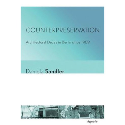 Counterpreservation: Architectural Decay in Berlin Since 1989 Paperback, Cornell University Press and Cornell Universi