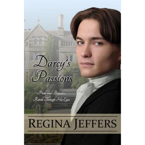 Darcy''s Passions: Pride and Prejudice Retold Through His Eyes Paperback, Createspace Independent Publishing Platform