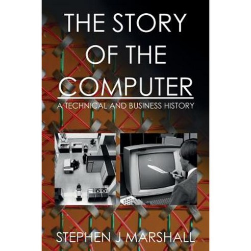 The Story of the Computer: A Technical and Business History Paperback, Createspace Independent Publishing Platform